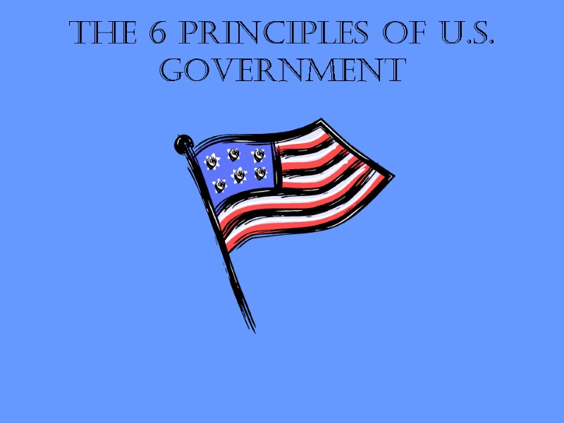 The 6 Principles of U.S. Government